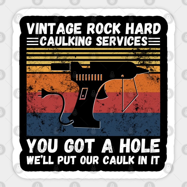 Vintage Rock Hard Caulking Services You Got A Hole We’ll Put Our Caulk In It Funny Sticker by JustBeSatisfied